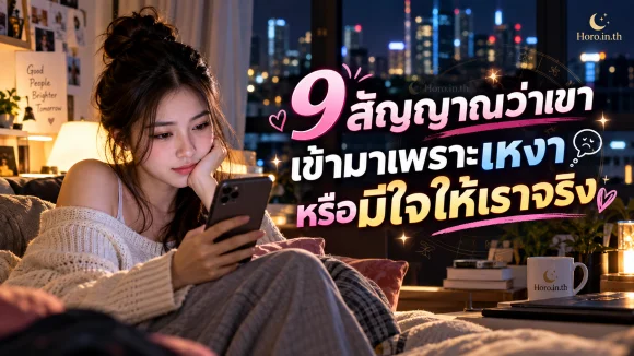 9 สัญญาณว่าเขาเข้ามาเพราะเหงา หรือมีใจให้เราจริง