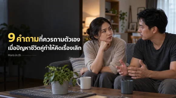 9 คำถามที่ควรถามตัวเอง เมื่อปัญหาชีวิตคู่ทำให้คิดเรื่องเลิก
