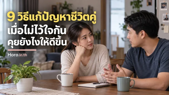 9 วิธีแก้ปัญหาชีวิตคู่เมื่อไม่ไว้ใจกัน คุยยังไงให้ดีขึ้น